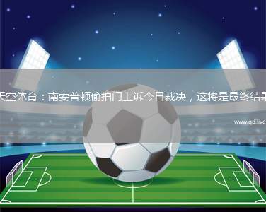 天空体育：南安普顿偷拍门上诉今日裁决，这将是最终结果