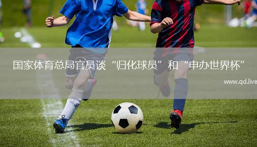 国家体育总局官员谈“归化球员”和“申办世界杯”
